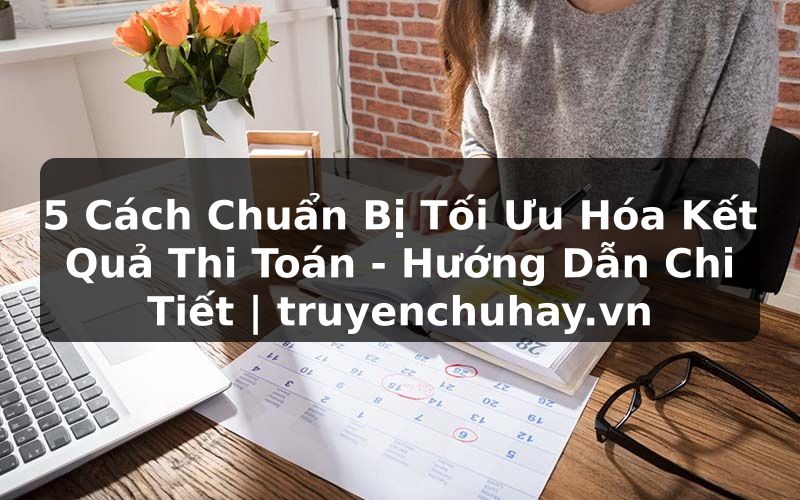 Truyện Tranh 5 Cách Chuẩn Bị Tối Ưu Hóa Kết Quả Thi Toán - Hướng Dẫn Chi Tiết | truyenchuhay.org