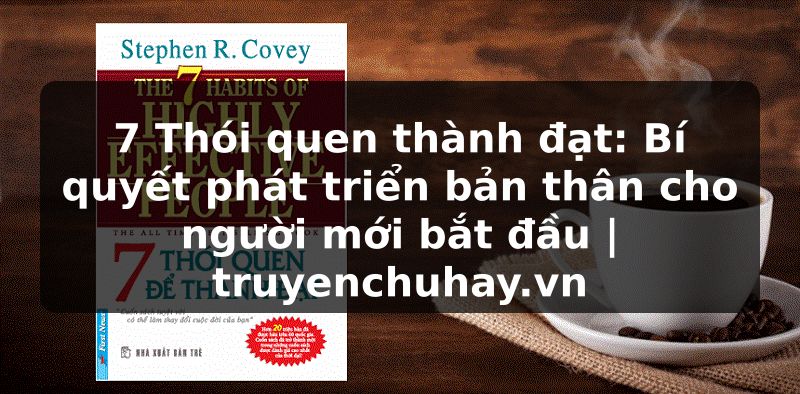 Truyện Tranh 7 Thói quen thành đạt: Bí quyết phát triển bản thân cho người mới bắt đầu | truyenchuhay.org