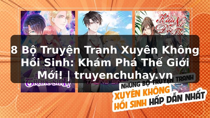 Truyện Tranh 8 Bộ Truyện Tranh Xuyên Không Hồi Sinh: Khám Phá Thế Giới Mới! | truyenchuhay.org