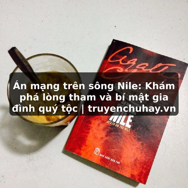 Truyện Tranh Án mạng trên sông Nile: Khám phá lòng tham và bí mật gia đình quý tộc | truyenchuhay.org