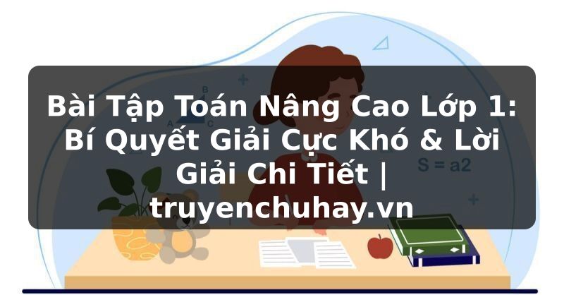Truyện Tranh Bài Tập Toán Nâng Cao Lớp 1: Bí Quyết Giải Cực Khó & Lời Giải Chi Tiết | truyenchuhay.org