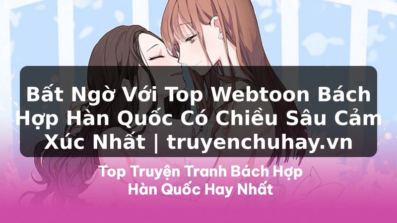 Truyện Tranh Bất Ngờ Với Top Webtoon Bách Hợp Hàn Quốc Có Chiều Sâu Cảm Xúc Nhất | truyenchuhay.org
