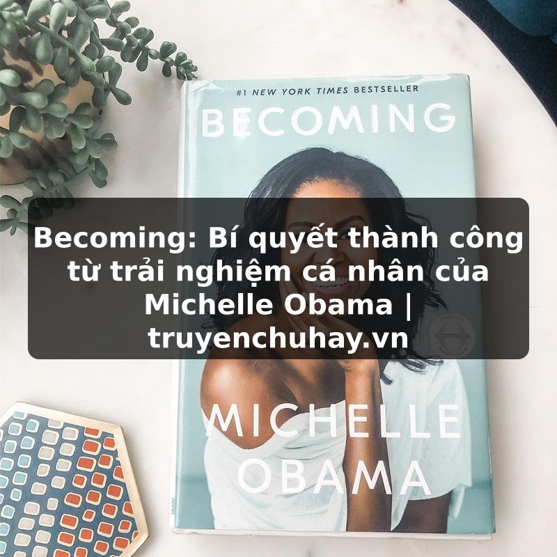 Truyện Tranh Becoming: Bí quyết thành công từ trải nghiệm cá nhân của Michelle Obama | truyenchuhay.org