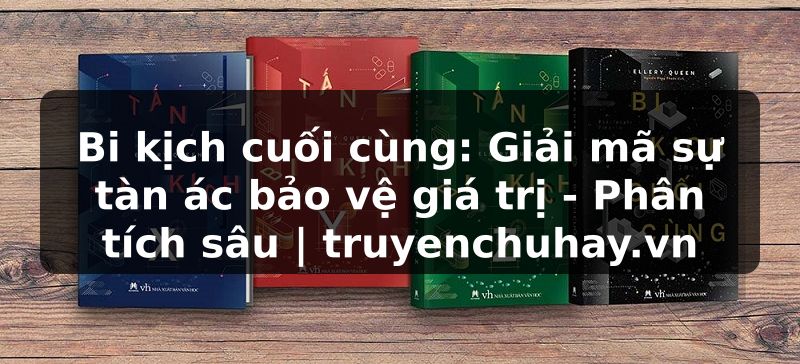 Truyện Tranh Bi kịch cuối cùng: Giải mã sự tàn ác bảo vệ giá trị - Phân tích sâu | truyenchuhay.org