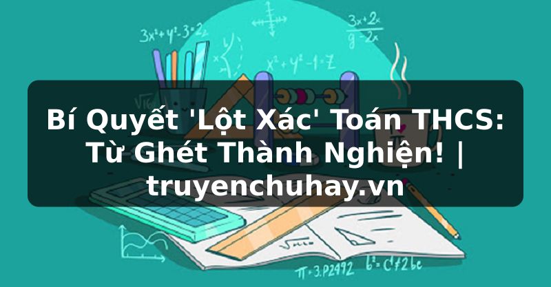 Truyện Tranh Bí Quyết 'Lột Xác' Toán THCS: Từ Ghét Thành Nghiện! | truyenchuhay.org
