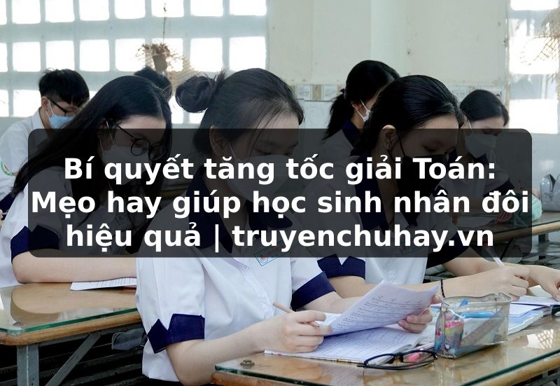 Truyện Tranh Bí quyết tăng tốc giải Toán: Mẹo hay giúp học sinh nhân đôi hiệu quả | truyenchuhay.org