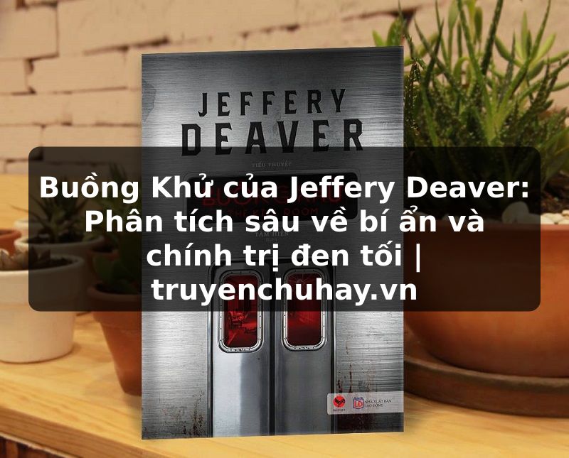 Truyện Tranh Buồng Khử của Jeffery Deaver: Phân tích sâu về bí ẩn và chính trị đen tối | truyenchuhay.org