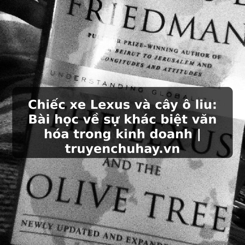 Truyện Tranh Chiếc xe Lexus và cây ô liu: Bài học về sự khác biệt văn hóa trong kinh doanh | truyenchuhay.org