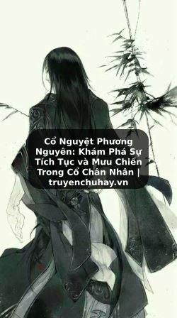 Truyện Tranh Cổ Nguyệt Phương Nguyên: Khám Phá Sự Tích Tục và Mưu Chiến Trong Cổ Chân Nhân | truyenchuhay.org