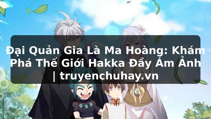 Truyện Tranh Đại Quản Gia Là Ma Hoàng: Khám Phá Thế Giới Hakka Đầy Ám Ảnh | truyenchuhay.org