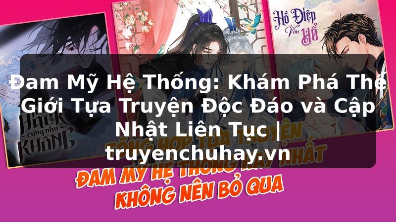 Truyện Tranh Đam Mỹ Hệ Thống: Khám Phá Thế Giới Tựa Truyện Độc Đáo và Cập Nhật Liên Tục | truyenchuhay.org