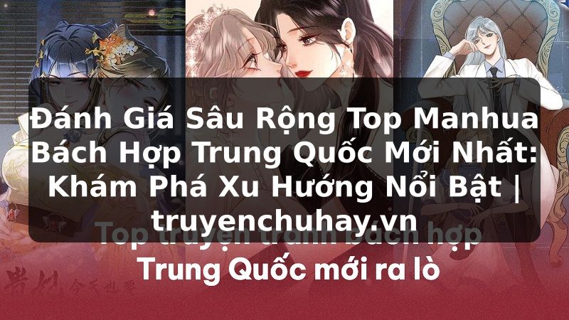 Truyện Tranh Đánh Giá Sâu Rộng Top Manhua Bách Hợp Trung Quốc Mới Nhất: Khám Phá Xu Hướng Nổi Bật | truyenchuhay.org