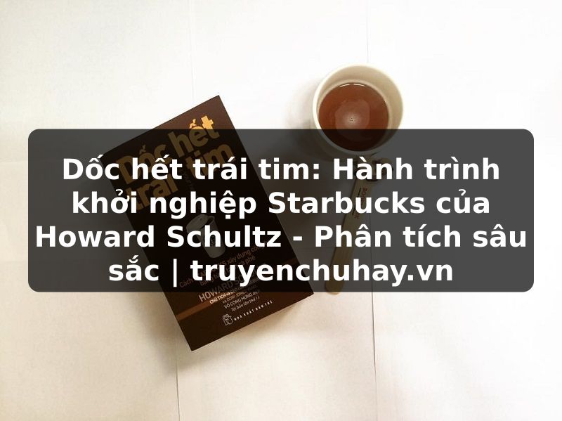 Truyện Tranh Dốc hết trái tim: Hành trình khởi nghiệp Starbucks của Howard Schultz - Phân tích sâu sắc | truyenchuhay.org
