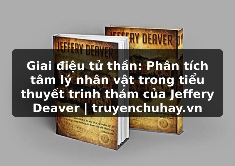 Truyện Tranh Giai điệu tử thần: Phân tích tâm lý nhân vật trong tiểu thuyết trinh thám của Jeffery Deaver | truyenchuhay.org