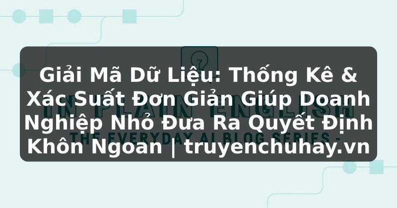 Truyện Tranh Giải Mã Dữ Liệu: Thống Kê & Xác Suất Đơn Giản Giúp Doanh Nghiệp Nhỏ Đưa Ra Quyết Định Khôn Ngoan | truyenchuhay.org