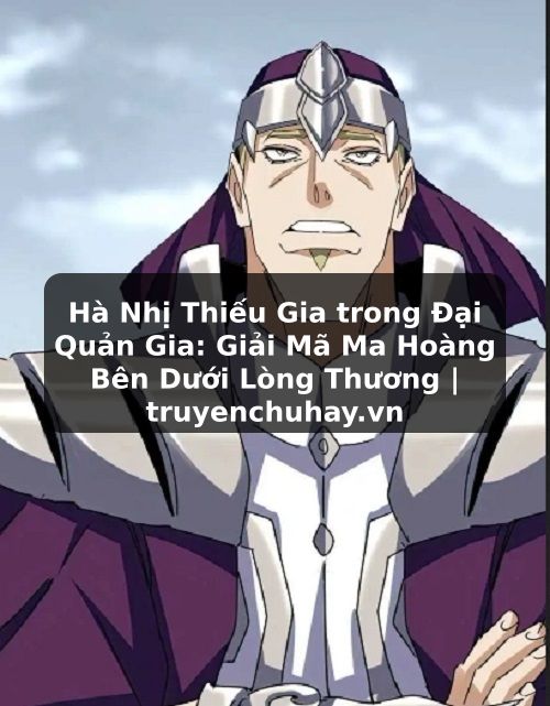 Truyện Tranh Hà Nhị Thiếu Gia trong Đại Quản Gia: Giải Mã Ma Hoàng Bên Dưới Lòng Thương | truyenchuhay.org