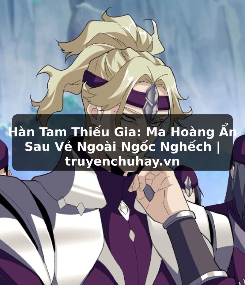 Truyện Tranh Hàn Tam Thiếu Gia: Ma Hoàng Ẩn Sau Vẻ Ngoài Ngốc Nghếch | truyenchuhay.org