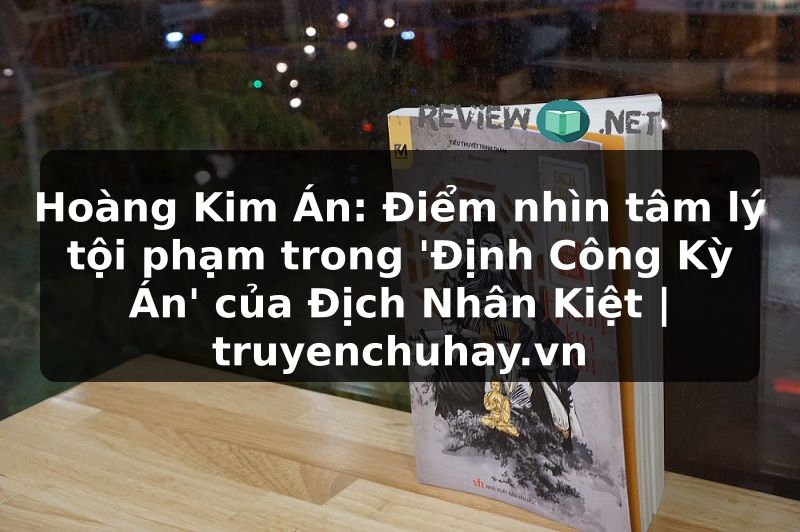Truyện Tranh Hoàng Kim Án: Điểm nhìn tâm lý tội phạm trong 'Định Công Kỳ Án' của Địch Nhân Kiệt | truyenchuhay.org
