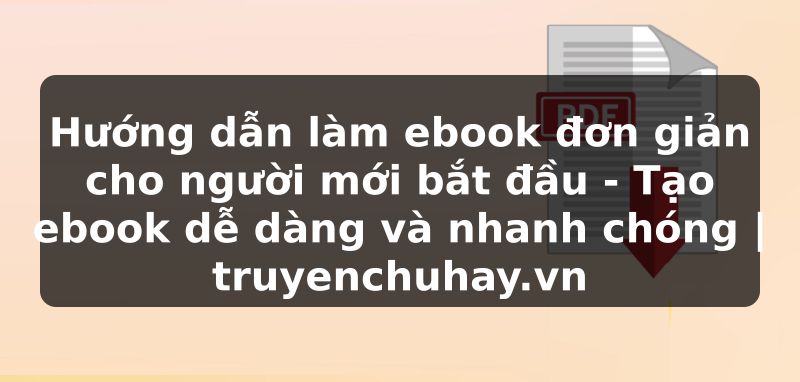 Truyện Tranh Hướng dẫn làm ebook đơn giản cho người mới bắt đầu - Tạo ebook dễ dàng và nhanh chóng | truyenchuhay.org