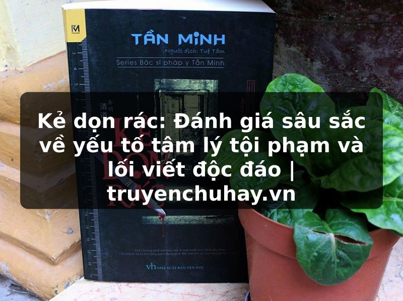 Truyện Tranh Kẻ dọn rác: Đánh giá sâu sắc về yếu tố tâm lý tội phạm và lối viết độc đáo | truyenchuhay.org