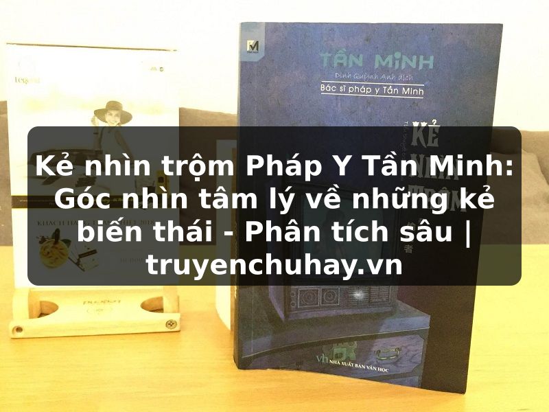 Truyện Tranh Kẻ nhìn trộm Pháp Y Tần Minh: Góc nhìn tâm lý về những kẻ biến thái - Phân tích sâu | truyenchuhay.org