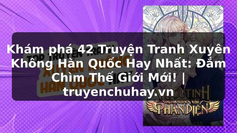 Truyện Tranh Khám phá 42 Truyện Tranh Xuyên Không Hàn Quốc Hay Nhất: Đắm Chìm Thế Giới Mới! | truyenchuhay.org