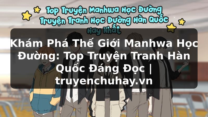 Truyện Tranh Khám Phá Thế Giới Manhwa Học Đường: Top Truyện Tranh Hàn Quốc Đáng Đọc | truyenchuhay.org
