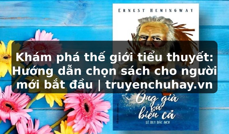 Truyện Tranh Khám phá thế giới tiểu thuyết: Hướng dẫn chọn sách cho người mới bắt đầu | truyenchuhay.org
