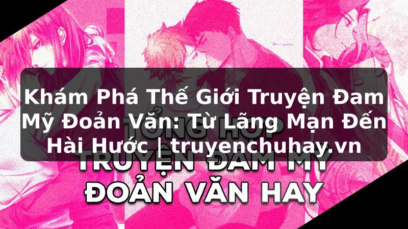 Truyện Tranh Khám Phá Thế Giới Truyện Đam Mỹ Đoản Văn: Từ Lãng Mạn Đến Hài Hước | truyenchuhay.org