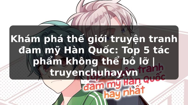 Truyện Tranh Khám phá thế giới truyện tranh đam mỹ Hàn Quốc: Top 5 tác phẩm không thể bỏ lỡ | truyenchuhay.org