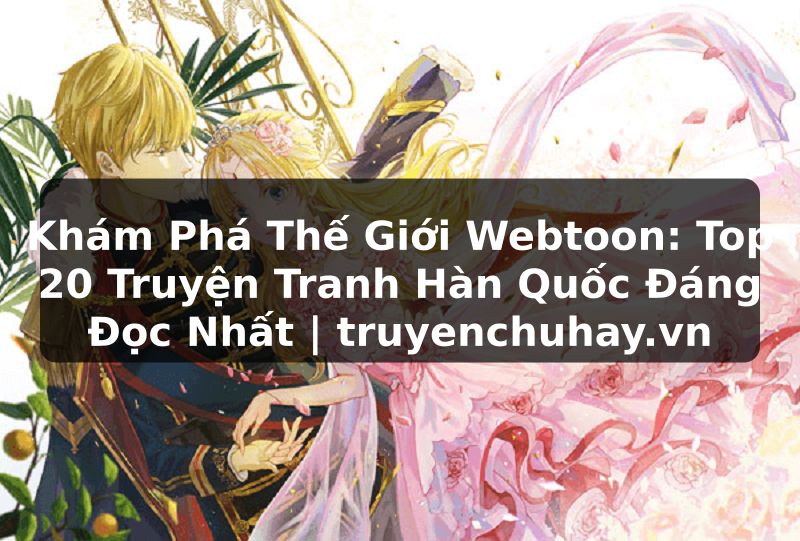Truyện Tranh Khám Phá Thế Giới Webtoon: Top 20 Truyện Tranh Hàn Quốc Đáng Đọc Nhất | truyenchuhay.org