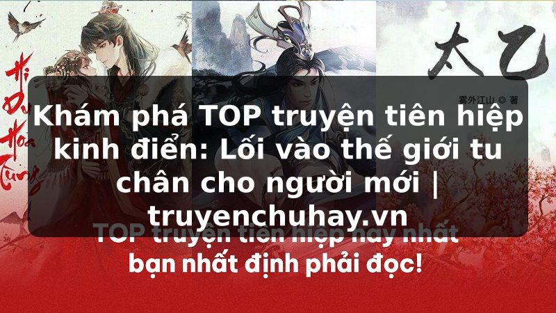 Truyện Tranh Khám phá TOP truyện tiên hiệp kinh điển: Lối vào thế giới tu chân cho người mới | truyenchuhay.org