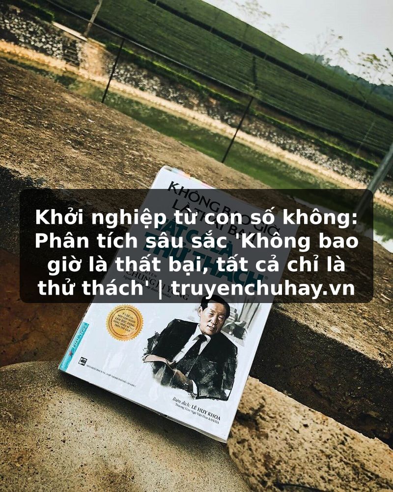 Truyện Tranh Khởi nghiệp từ con số không: Phân tích sâu sắc 'Không bao giờ là thất bại, tất cả chỉ là thử thách' | truyenchuhay.org