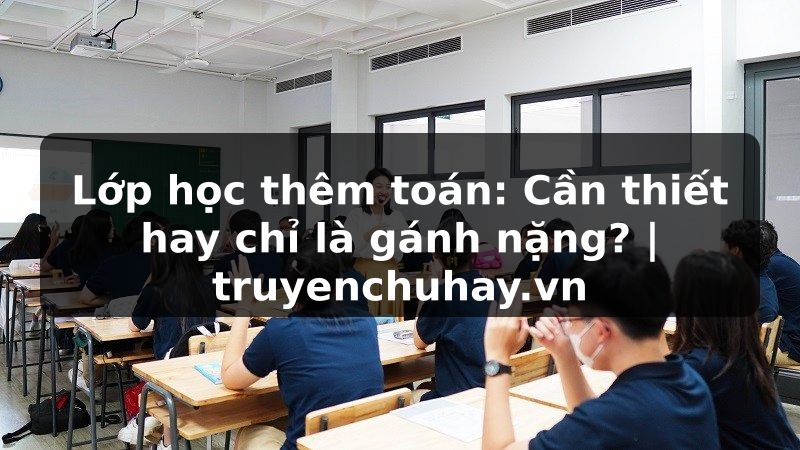 Truyện Tranh Lớp học thêm toán: Cần thiết hay chỉ là gánh nặng? | truyenchuhay.org