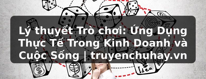 Truyện Tranh Lý thuyết Trò chơi: Ứng Dụng Thực Tế Trong Kinh Doanh và Cuộc Sống | truyenchuhay.org