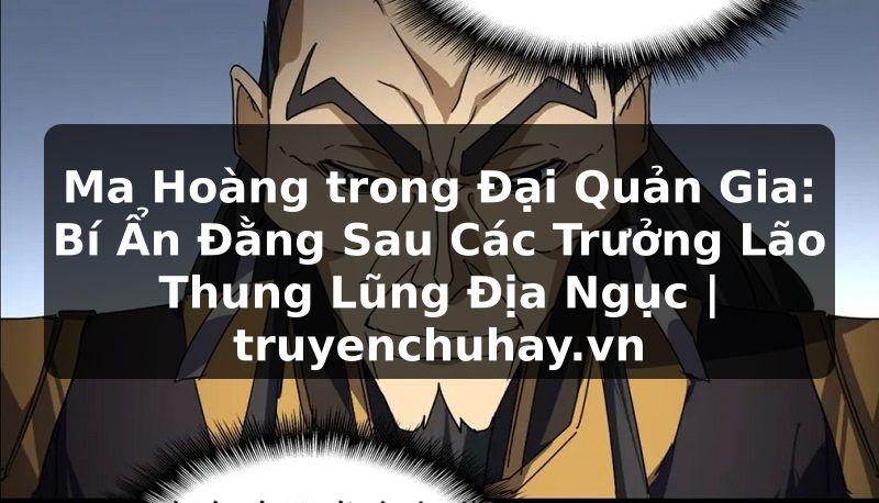 Truyện Tranh Ma Hoàng trong Đại Quản Gia: Bí Ẩn Đằng Sau Các Trưởng Lão Thung Lũng Địa Ngục | truyenchuhay.org