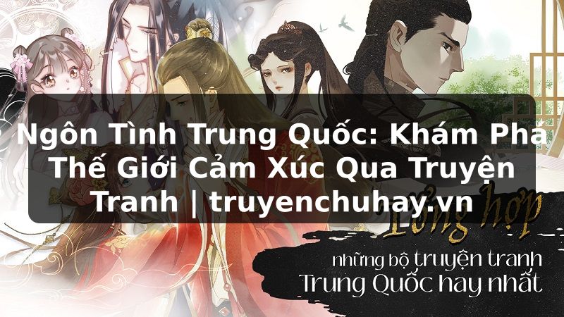 Truyện Tranh Ngôn Tình Trung Quốc: Khám Phá Thế Giới Cảm Xúc Qua Truyện Tranh | truyenchuhay.org