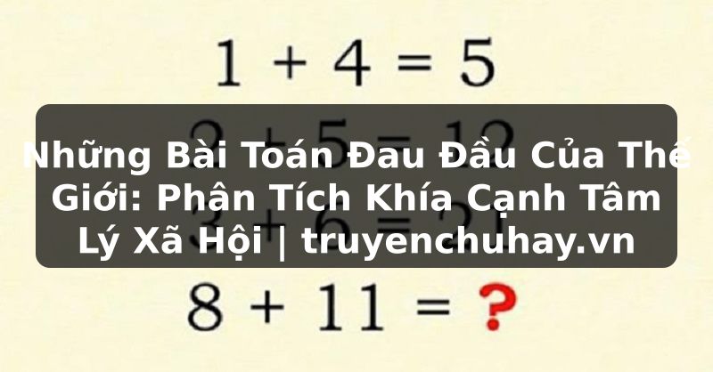 Truyện Tranh Những Bài Toán Đau Đầu Của Thế Giới: Phân Tích Khía Cạnh Tâm Lý Xã Hội | truyenchuhay.org