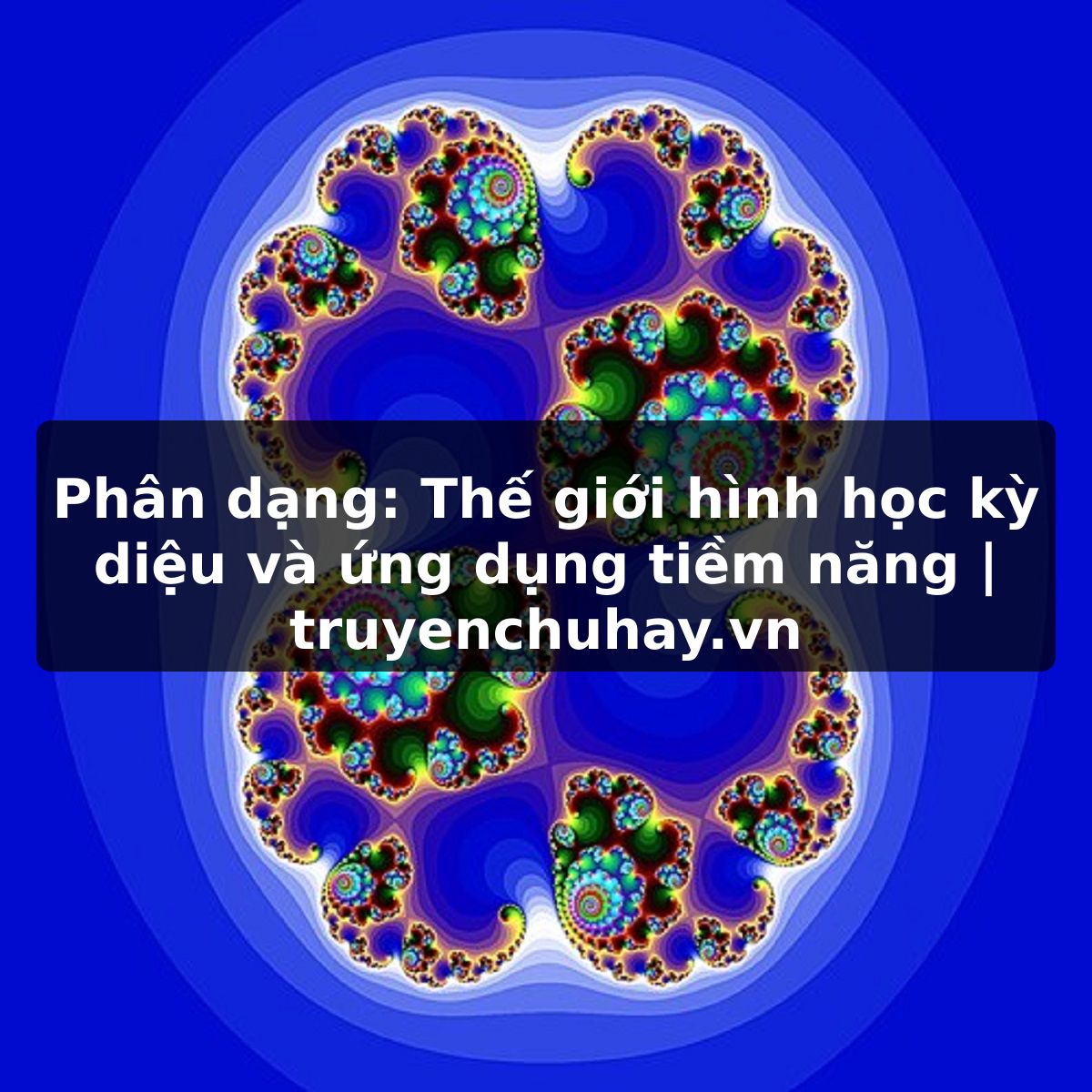 Truyện Tranh Phân dạng: Thế giới hình học kỳ diệu và ứng dụng tiềm năng | truyenchuhay.org