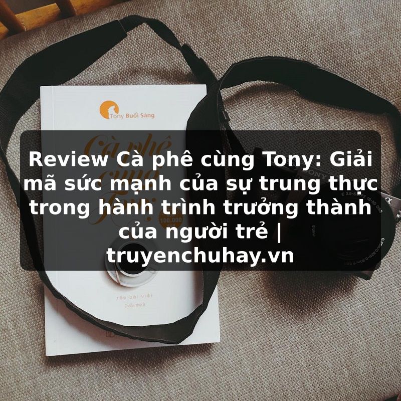 Truyện Tranh Review Cà phê cùng Tony: Giải mã sức mạnh của sự trung thực trong hành trình trưởng thành của người trẻ | truyenchuhay.org