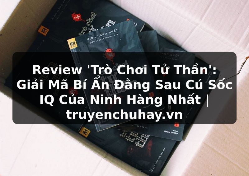 Truyện Tranh Review 'Trò Chơi Tử Thần': Giải Mã Bí Ẩn Đằng Sau Cú Sốc IQ Của Ninh Hàng Nhất | truyenchuhay.org