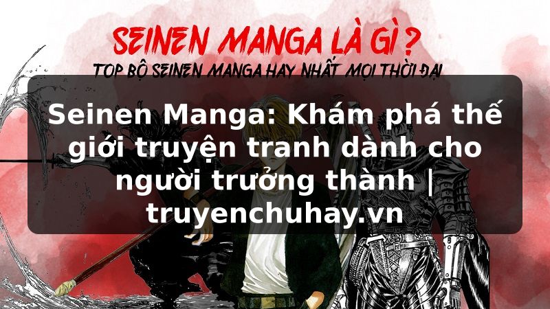Truyện Tranh Seinen Manga: Khám phá thế giới truyện tranh dành cho người trưởng thành | truyenchuhay.org