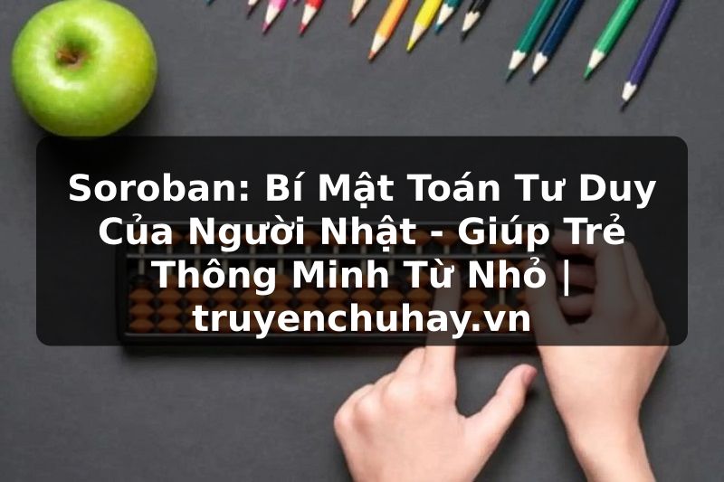 Truyện Tranh Soroban: Bí Mật Toán Tư Duy Của Người Nhật - Giúp Trẻ Thông Minh Từ Nhỏ | truyenchuhay.org