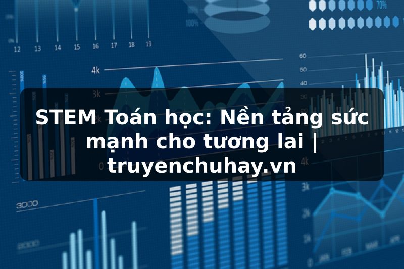 Truyện Tranh STEM Toán học: Nền tảng sức mạnh cho tương lai | truyenchuhay.org