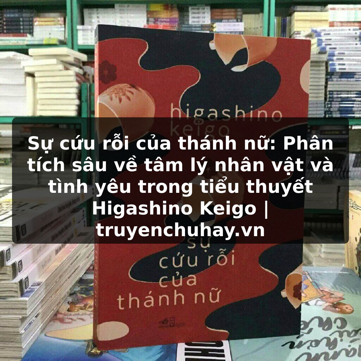Truyện Tranh Sự cứu rỗi của thánh nữ: Phân tích sâu về tâm lý nhân vật và tình yêu trong tiểu thuyết Higashino Keigo | truyenchuhay.org