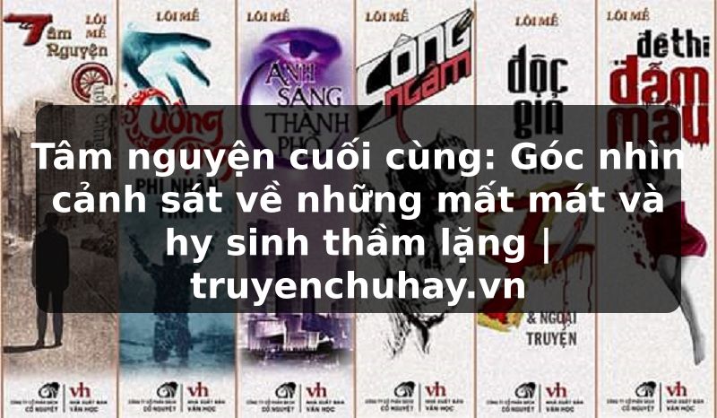 Truyện Tranh Tâm nguyện cuối cùng: Góc nhìn cảnh sát về những mất mát và hy sinh thầm lặng | truyenchuhay.org