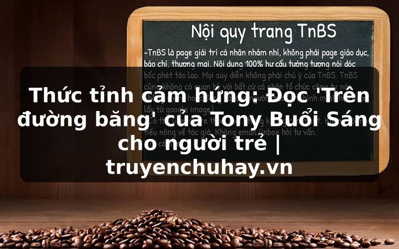 Truyện Tranh Thức tỉnh cảm hứng: Đọc 'Trên đường băng' của Tony Buổi Sáng cho người trẻ | truyenchuhay.org