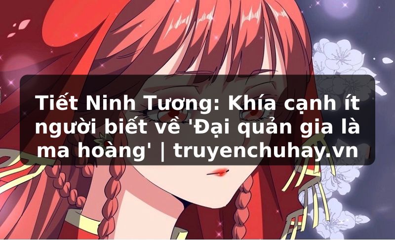 Truyện Tranh Tiết Ninh Tương: Khía cạnh ít người biết về 'Đại quản gia là ma hoàng' | truyenchuhay.org