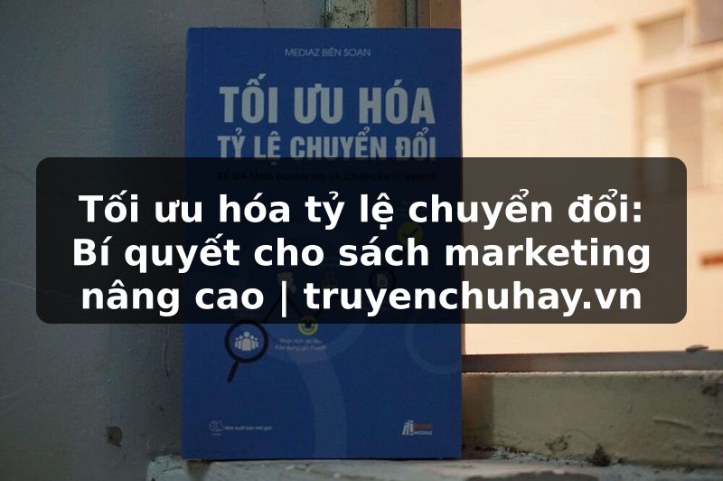 Truyện Tranh Tối ưu hóa tỷ lệ chuyển đổi: Bí quyết cho sách marketing nâng cao | truyenchuhay.org