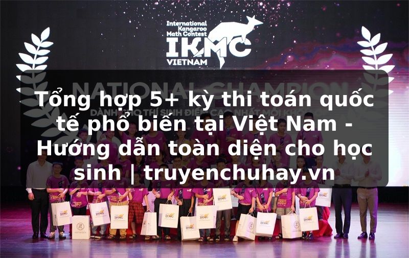 Truyện Tranh Tổng hợp 5+ kỳ thi toán quốc tế phổ biến tại Việt Nam - Hướng dẫn toàn diện cho học sinh | truyenchuhay.org